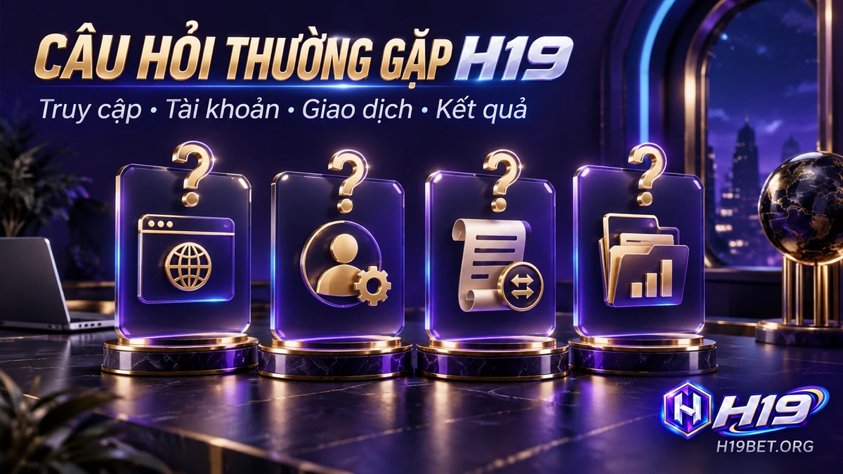 FAQ H19 giải đáp câu hỏi về website, tài khoản, giao dịch và kết quả trò chơi