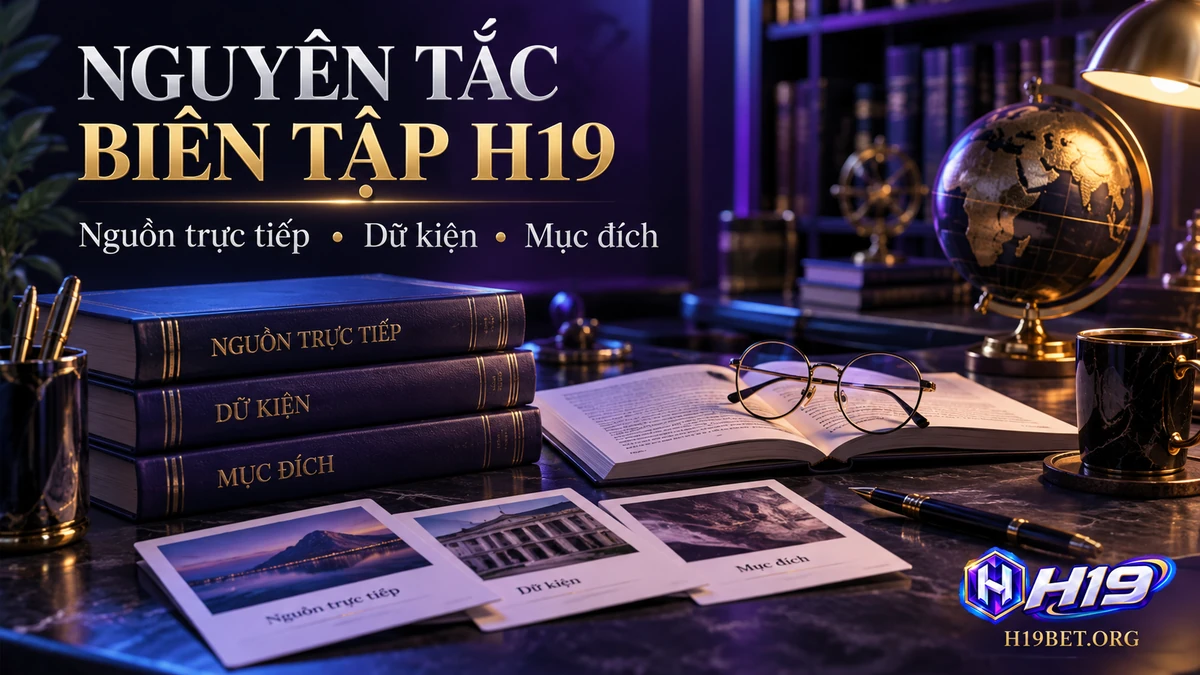 Nguyên tắc biên tập H19 về nguồn thông tin, phạm vi dữ kiện và mục đích bài viết
