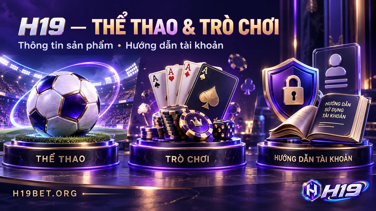 H19BET phân chia thông tin H19 thành thể thao, trò chơi và hướng dẫn sử dụng tài khoản