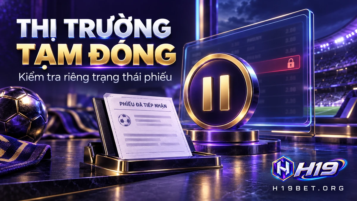 Phân biệt thị trường tạm đóng với trạng thái phiếu cược trực tiếp H19